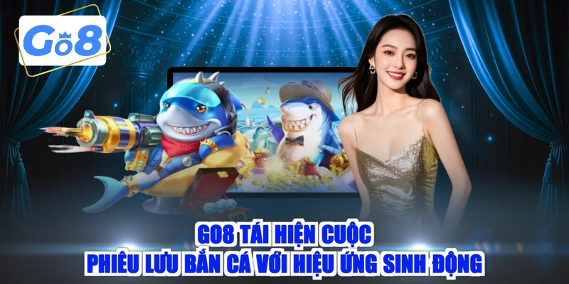 GO8 tái hiện cuộc phiêu lưu bắn cá với hiệu ứng sinh động 